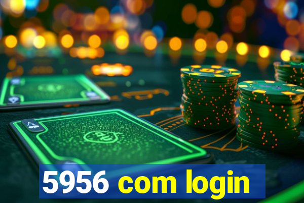 5956 com login